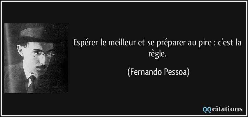 Espérer le meilleur et se préparer au pire : c'est la règle.  - Fernando Pessoa