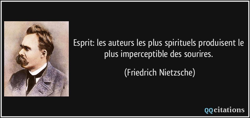 Esprit: les auteurs les plus spirituels produisent le plus imperceptible des sourires.  - Friedrich Nietzsche