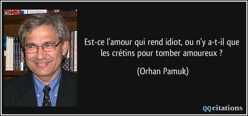 Est-ce l'amour qui rend idiot, ou n'y a-t-il que les crétins pour tomber amoureux ?  - Orhan Pamuk