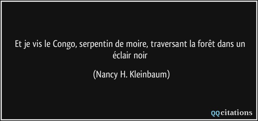 Et je vis le Congo, serpentin de moire, traversant la forêt dans un éclair noir  - Nancy H. Kleinbaum