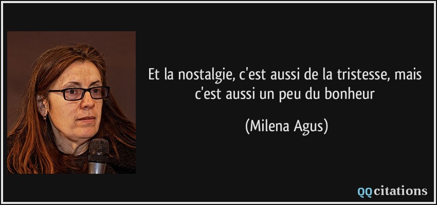 Et la nostalgie, c'est aussi de la tristesse, mais c'est aussi un peu du bonheur  - Milena Agus