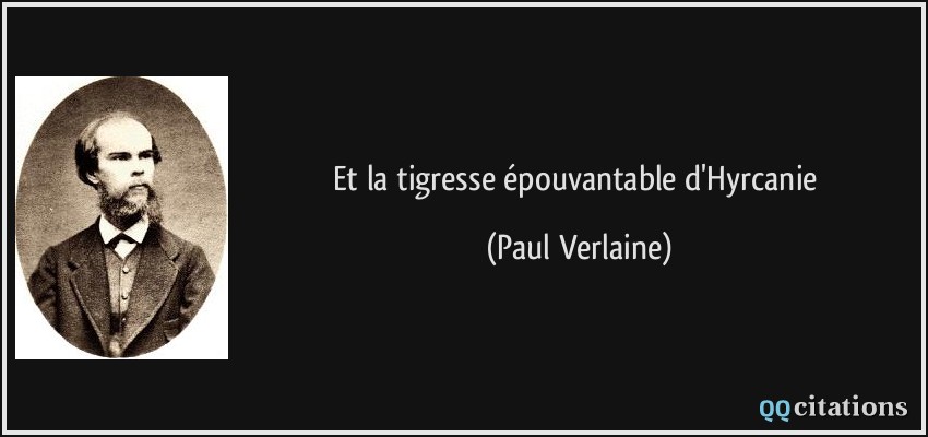 Et la tigresse épouvantable d'Hyrcanie  - Paul Verlaine