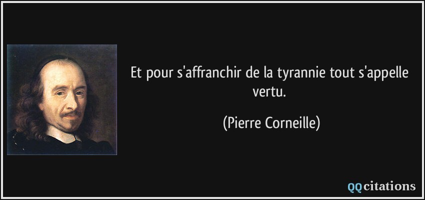 Et pour s'affranchir de la tyrannie tout s'appelle vertu.  - Pierre Corneille