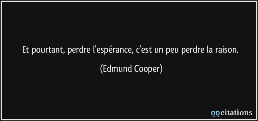 Et pourtant, perdre l'espérance, c'est un peu perdre la raison.  - Edmund Cooper