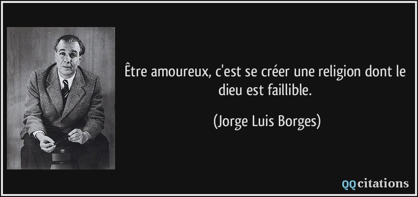 Être amoureux, c'est se créer une religion dont le dieu est faillible.  - Jorge Luis Borges