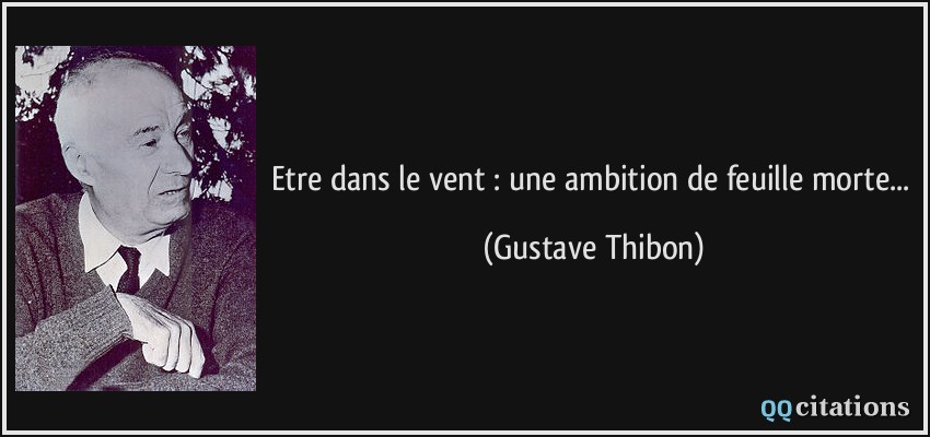 Etre dans le vent : une ambition de feuille morte...  - Gustave Thibon