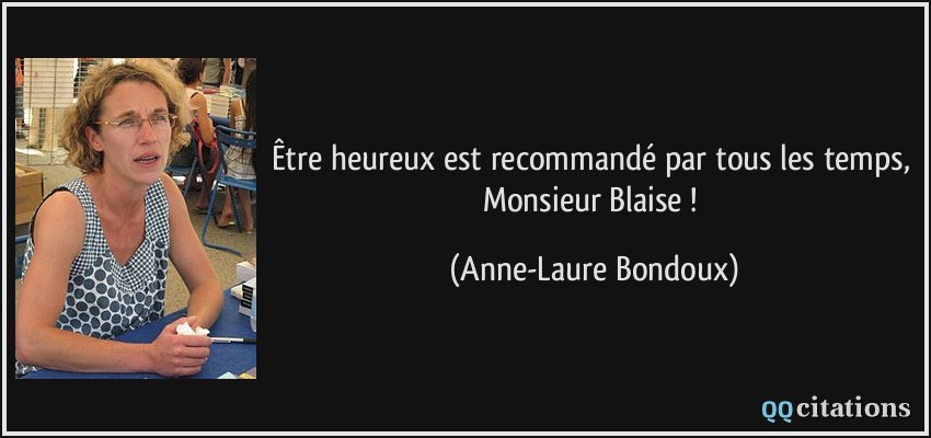 Être heureux est recommandé par tous les temps, Monsieur Blaise !  - Anne-Laure Bondoux