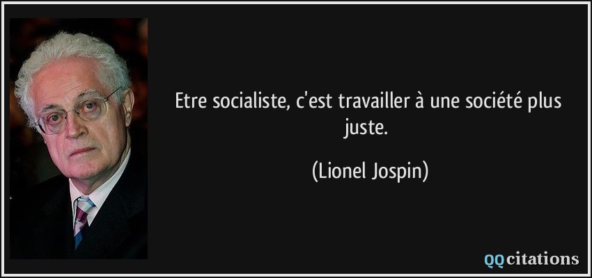 Etre socialiste, c'est travailler à une société plus juste.  - Lionel Jospin