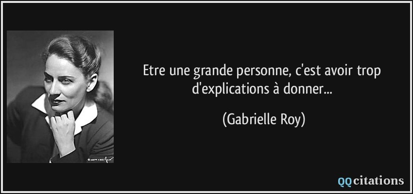 Etre une grande personne, c'est avoir trop d'explications à donner...  - Gabrielle Roy