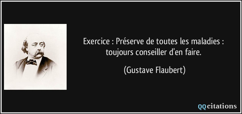 Exercice : Préserve de toutes les maladies : toujours conseiller d'en faire.  - Gustave Flaubert
