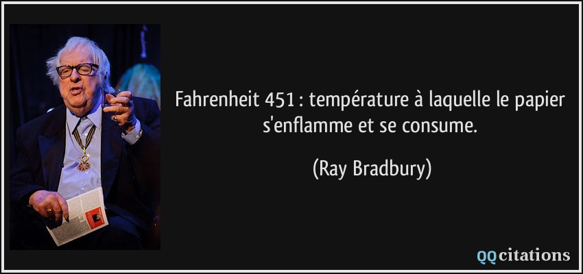 Fahrenheit 451 : température à laquelle le papier s'enflamme et se consume.  - Ray Bradbury