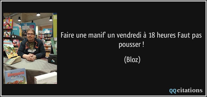 Faire une manif' un vendredi à 18 heures Faut pas pousser !  - Bloz