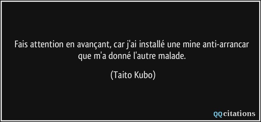 Fais attention en avançant, car j'ai installé une mine anti-arrancar que m'a donné l'autre malade.  - Taito Kubo