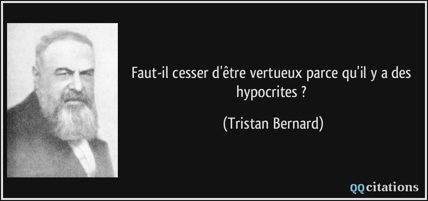 Faut-il cesser d'être vertueux parce qu'il y a des hypocrites ?  - Tristan Bernard