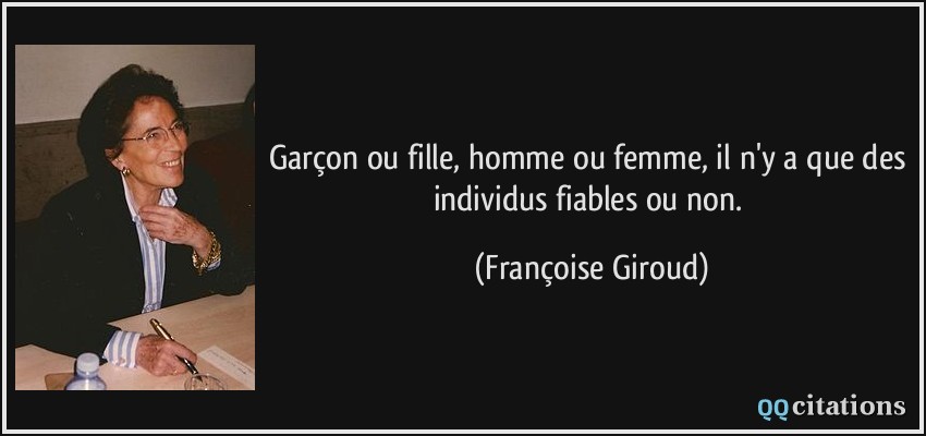 Garçon ou fille, homme ou femme, il n'y a que des individus fiables ou non.  - Françoise Giroud