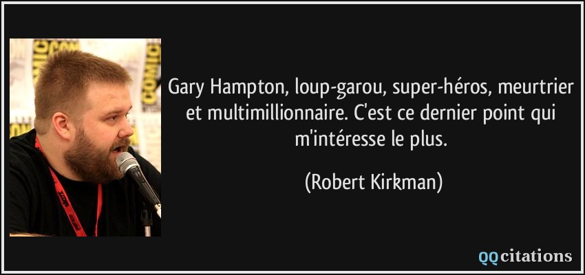 Gary Hampton, loup-garou, super-héros, meurtrier et multimillionnaire. C'est ce dernier point qui m'intéresse le plus.  - Robert Kirkman