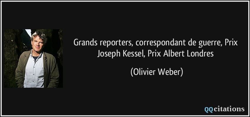 Grands reporters, correspondant de guerre, Prix Joseph Kessel, Prix Albert Londres  - Olivier Weber