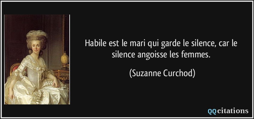 Habile est le mari qui garde le silence, car le silence angoisse les femmes.  - Suzanne Curchod