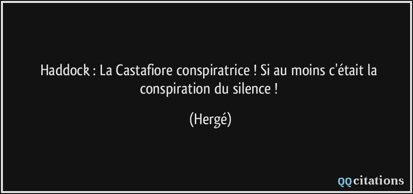 Haddock : La Castafiore conspiratrice ! Si au moins c'était la conspiration du silence !  - Hergé
