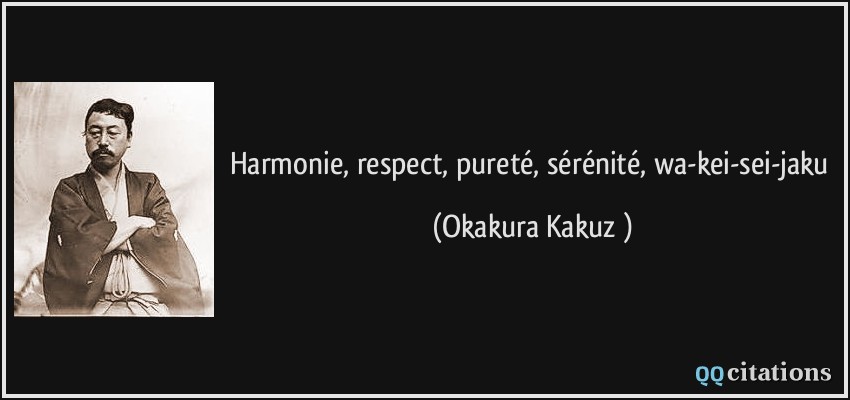 Harmonie, respect, pureté, sérénité, wa-kei-sei-jaku  - Okakura Kakuzō