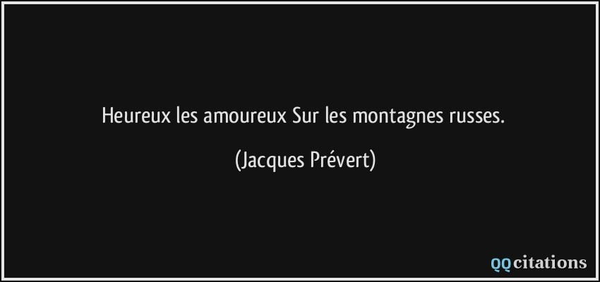 Heureux les amoureux Sur les montagnes russes.  - Jacques Prévert