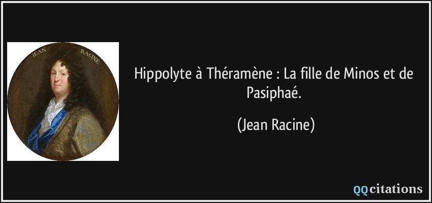 Hippolyte à Théramène : La fille de Minos et de Pasiphaé.  - Jean Racine