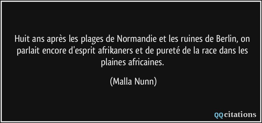 Huit ans après les plages de Normandie et les ruines de Berlin, on parlait encore d'esprit afrikaners et de pureté de la race dans les plaines africaines.  - Malla Nunn