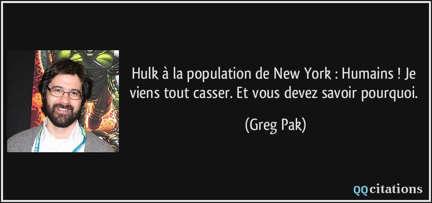 Hulk à la population de New York : Humains ! Je viens tout casser. Et vous devez savoir pourquoi.  - Greg Pak