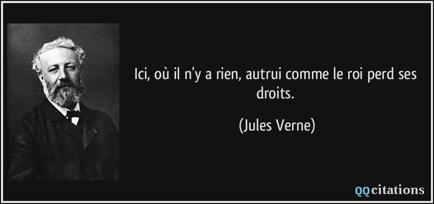 Ici, où il n'y a rien, autrui comme le roi perd ses droits.  - Jules Verne
