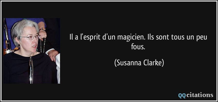 Il a l'esprit d'un magicien. Ils sont tous un peu fous.  - Susanna Clarke