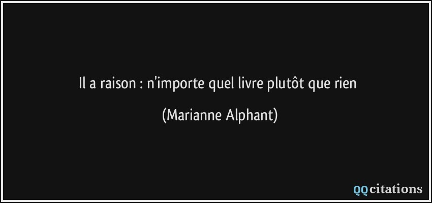 Il a raison : n'importe quel livre plutôt que rien  - Marianne Alphant
