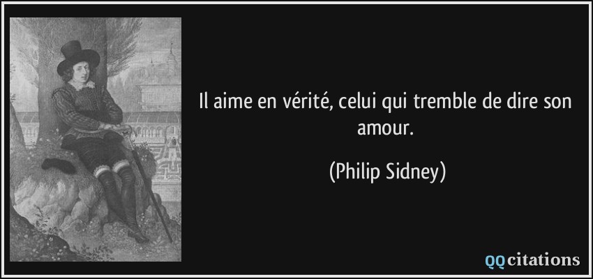 Il aime en vérité, celui qui tremble de dire son amour.  - Philip Sidney