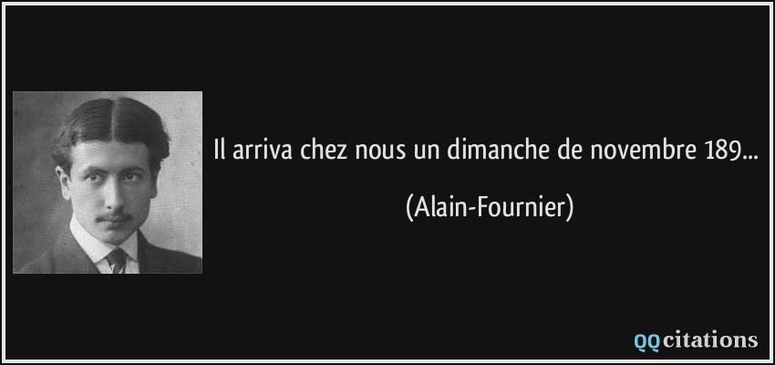 Il arriva chez nous un dimanche de novembre 189...  - Alain-Fournier