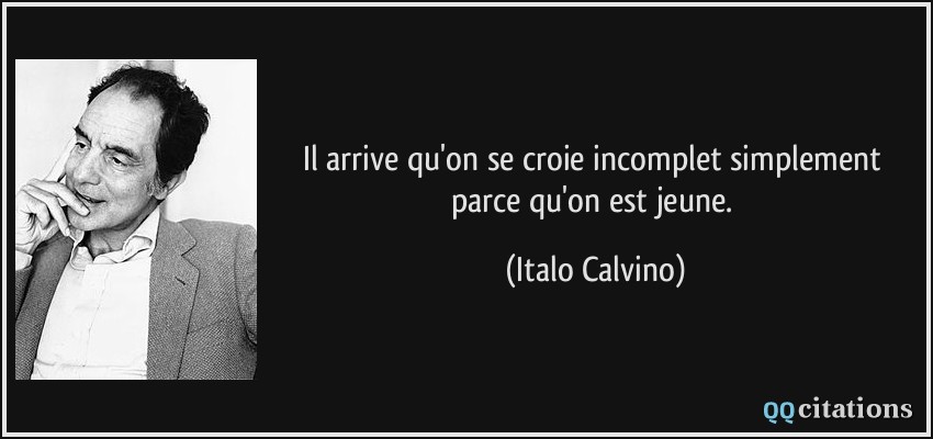 Il arrive qu'on se croie incomplet simplement parce qu'on est jeune.  - Italo Calvino