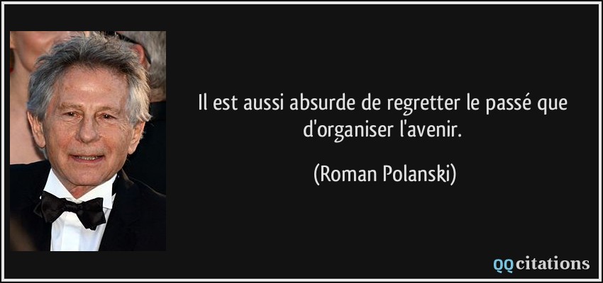 Il est aussi absurde de regretter le passé que d'organiser l'avenir.  - Roman Polanski