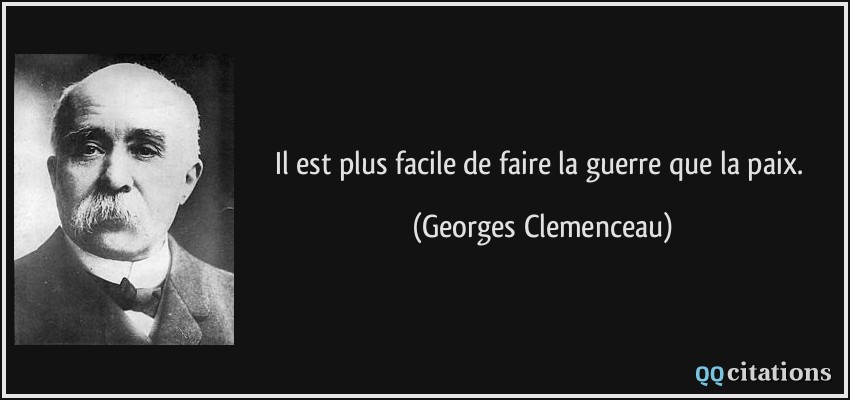 Il est plus facile de faire la guerre que la paix.  - Georges Clemenceau