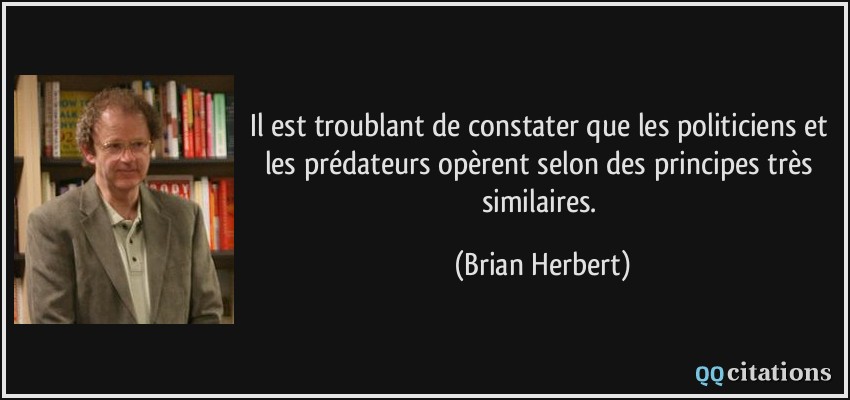 Il est troublant de constater que les politiciens et les prédateurs opèrent selon des principes très similaires.  - Brian Herbert