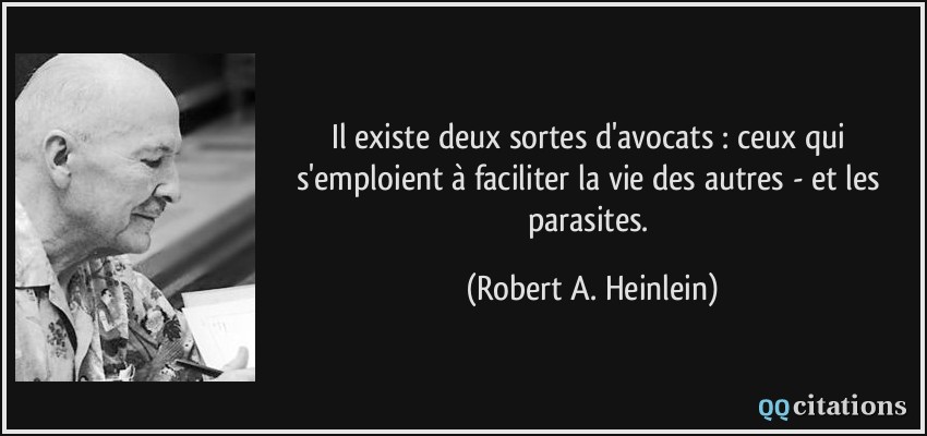 Il existe deux sortes d'avocats : ceux qui s'emploient à faciliter la vie des autres - et les parasites.  - Robert A. Heinlein