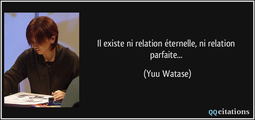 Il existe ni relation éternelle, ni relation parfaite...  - Yuu Watase