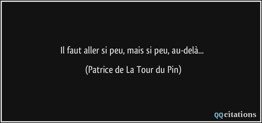 Il faut aller si peu, mais si peu, au-delà...  - Patrice de La Tour du Pin