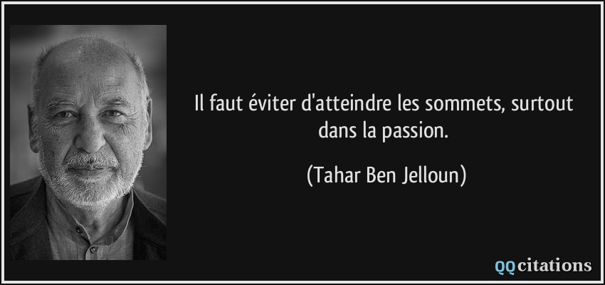 Il faut éviter d'atteindre les sommets, surtout dans la passion.  - Tahar Ben Jelloun