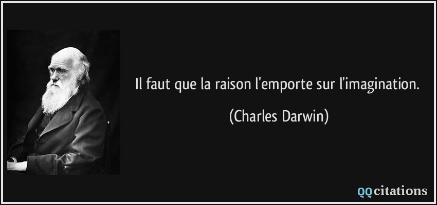 Il faut que la raison l'emporte sur l'imagination.  - Charles Darwin