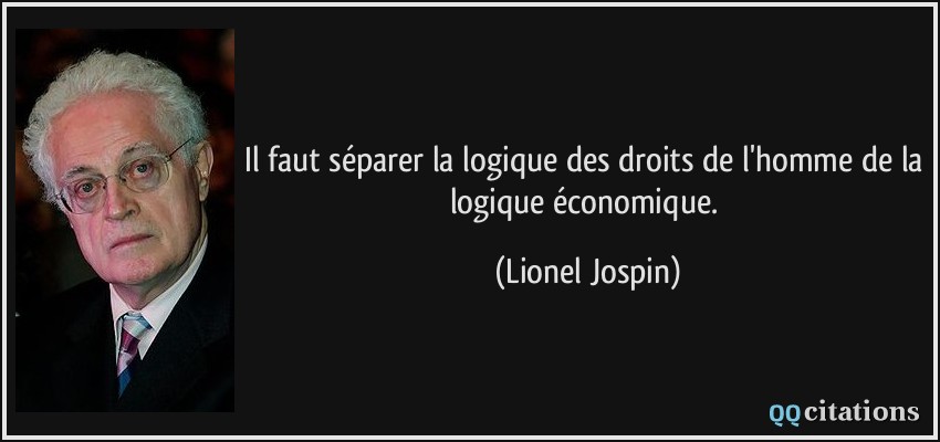 Il faut séparer la logique des droits de l'homme de la logique économique.  - Lionel Jospin