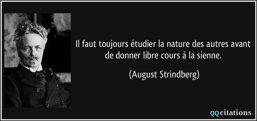 Il faut toujours étudier la nature des autres avant de donner libre cours à la sienne.  - August Strindberg