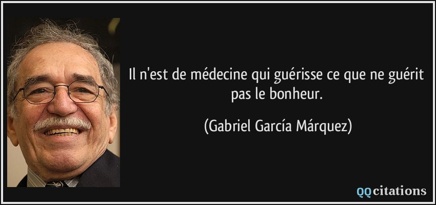 Il n'est de médecine qui guérisse ce que ne guérit pas le bonheur.  - Gabriel García Márquez