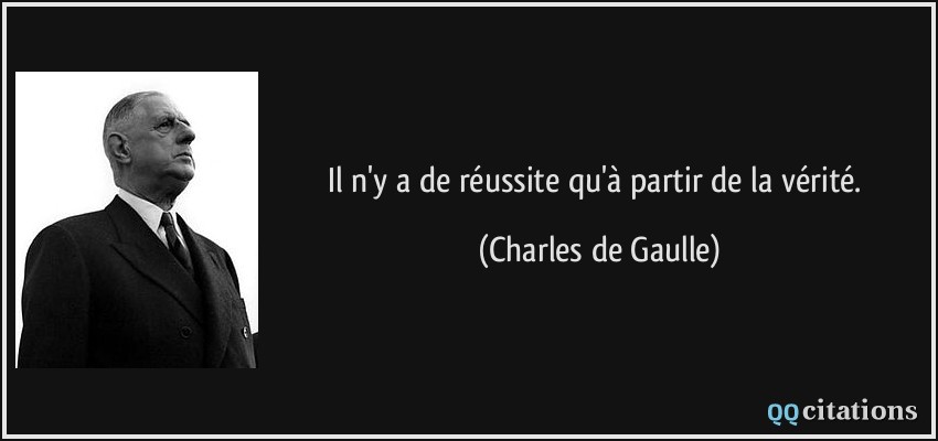 Il n'y a de réussite qu'à partir de la vérité.  - Charles de Gaulle