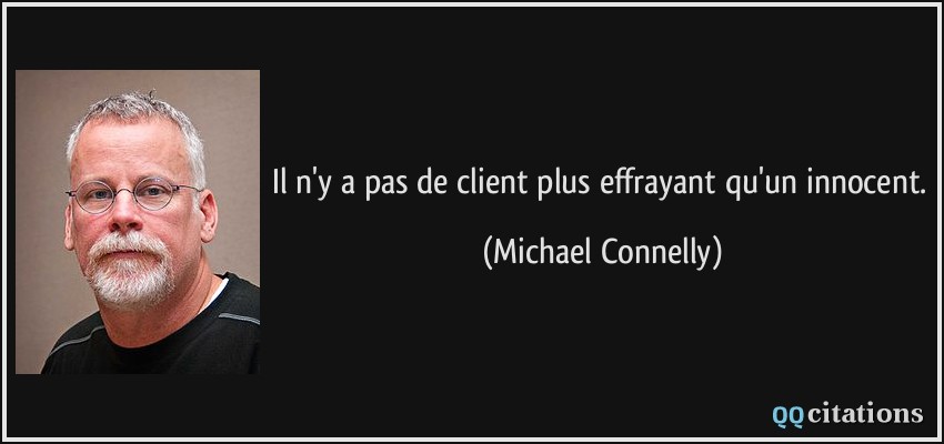 Il n'y a pas de client plus effrayant qu'un innocent.  - Michael Connelly