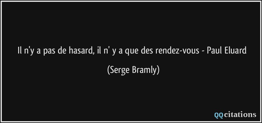 Il n'y a pas de hasard, il n' y a que des rendez-vous - Paul Eluard  - Serge Bramly