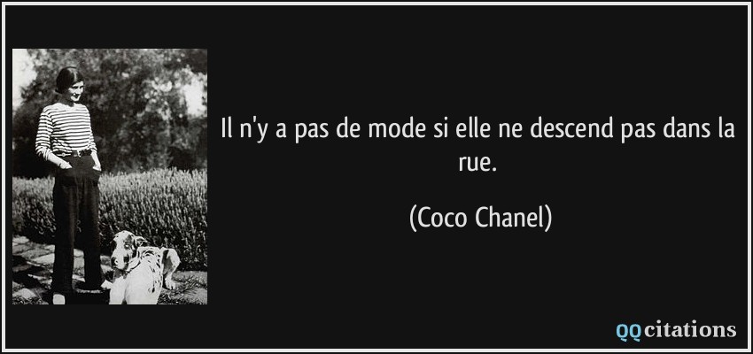 Il n'y a pas de mode si elle ne descend pas dans la rue.  - Coco Chanel