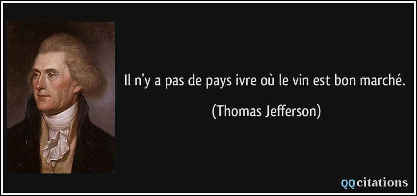 Il n'y a pas de pays ivre où le vin est bon marché.  - Thomas Jefferson